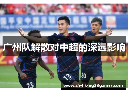 广州队解散对中超的深远影响