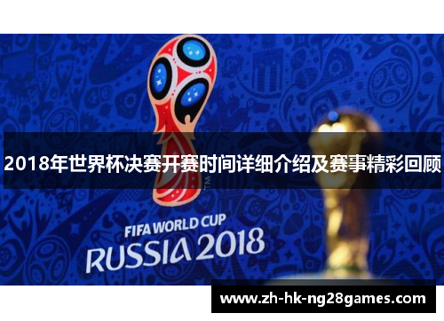 2018年世界杯决赛开赛时间详细介绍及赛事精彩回顾