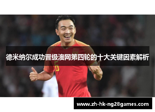 德米纳尔成功晋级澳网第四轮的十大关键因素解析