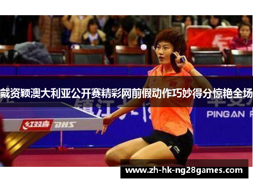 戴资颖澳大利亚公开赛精彩网前假动作巧妙得分惊艳全场