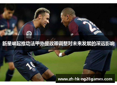 新星崛起推动法甲外援政策调整对未来发展的深远影响