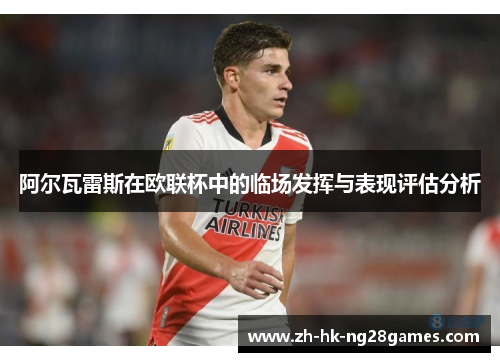 阿尔瓦雷斯在欧联杯中的临场发挥与表现评估分析